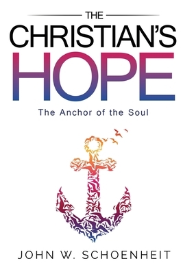 The Christian's Hope - The Anchor of the Soul by John W. Schoenheit