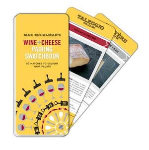 Max McCalman's Wine and Cheese Pairing Swatchbook: 50 Pairings to Delight Your Palate by Max McCalman
