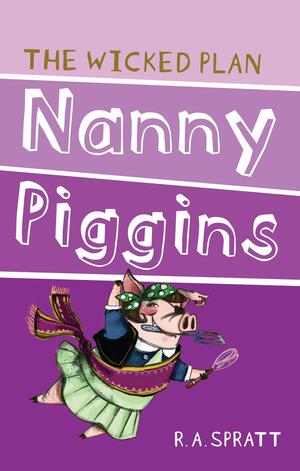 Nanny Piggins and the Wicked Plan by R.A. Spratt