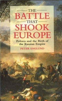 The Battle That Shook Europe: Poltava and the Birth of the Russian Empire by Peter Englund