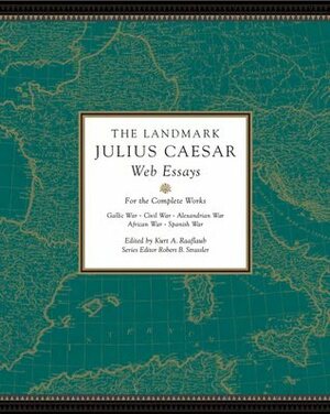 The Landmark Julius Caesar Web Essays by Kurt A. Raaflaub, Robert B. Strassler