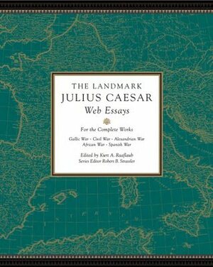 The Landmark Julius Caesar Web Essays by Robert B. Strassler, Kurt A. Raaflaub