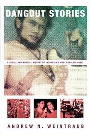 Dangdut Stories: A Social and Musical History of Indonesia's Most Popular Music by Andrew N. Weintraub