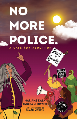No More Police: A Case for Abolition by Mariame Kaba, Andrea J. Ritchie
