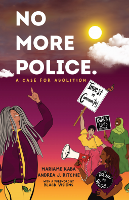 No More Police: A Case for Abolition by Andrea J. Ritchie, Mariame Kaba