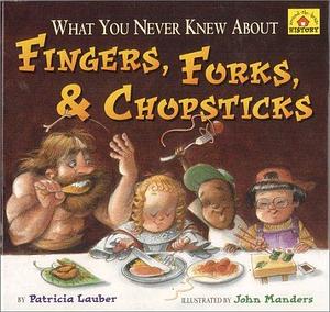 What You Never Knew About Fingers, Forks and Chopsticks by Patricia Lauber, John Manders