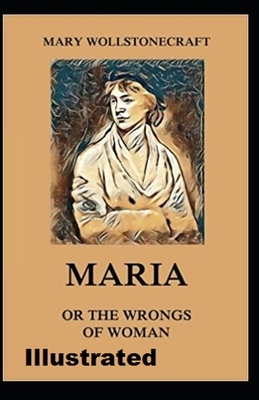 Maria: or, The Wrongs of Woman Illustrated by Mary Wollstonecraft