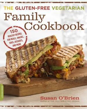 The Gluten-Free Vegetarian Family Cookbook: 150 Healthy Recipes for Meals, Snacks, Sides, Desserts, and More by Susan O'Brien