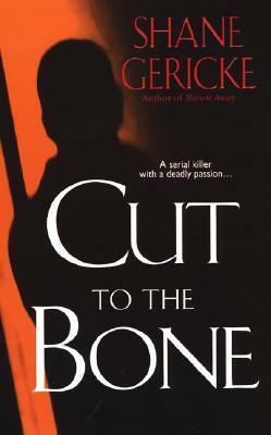 Cut to the Bone by Shane Gericke