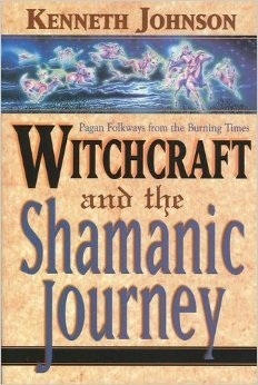 Witchcraft and the Shamanic Journey: Pagan Folkways from the Burning Times by Kenneth Johnson