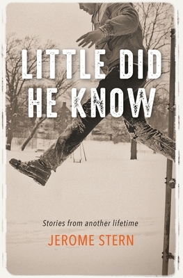 Little Did He Know: Stories from Another Lifetime by Jerome Stern