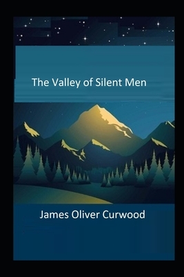 The Valley of Silent Men Illustrated by James Oliver Curwood