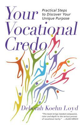 Your Vocational Credo: Practical Steps to Discover Your Unique Purpose by Deborah Koehn Loyd