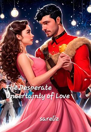 The Desperate Uncertainty of Love by sareliz