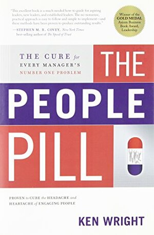 The People Pill: The Cure for Every Manager's Number One Problem by Ken Wright