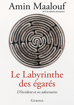 Le labyrinthe des égarés: L'Occident et ses adversaires by Amin Maalouf