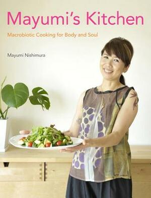 Mayumi's Kitchen: Macrobiotic Cooking for Body and Soul by Mayumi Nishimura