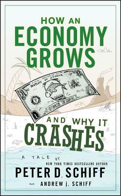 How an Economy Grows and Why It Crashes by Peter D. Schiff, Andrew J. Schiff