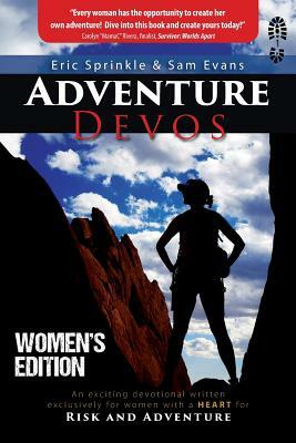 Adventure Devos: Women's Edition: An exciting devotional written exclusively for women with a heart for Risk and Adventure by Sam Evans, Eric Sprinkle