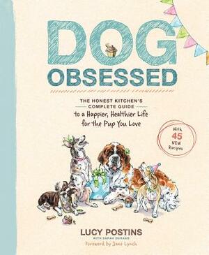 Dog Obsessed: The Honest Kitchen's Complete Guide to a Happier, Healthier Life for the Pup You Love by Lucy Postins, Sarah Durand