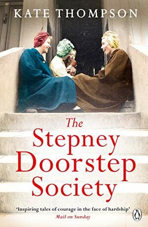 The Stepney Doorstep Society: The remarkable true story of the women who ruled the East End through war and peace by Kate Thompson