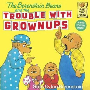 The Berenstain Bears and the Trouble with Grownups by Stan Berenstain, Jan Berenstain