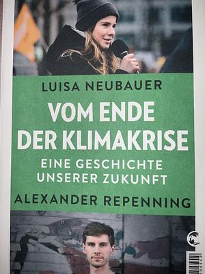 Vom Ende der Klimakrise: Eine Geschichte unserer Zukunft by Alexander Repenning, Luisa Neubauer