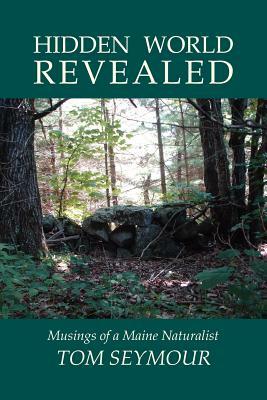 Hidden World Revealed: Musings of a Maine Naturalist by Tom Seymour