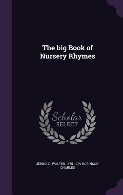 The Big Book of Nursery Rhymes by Walter Jerrold, Charles Robinson