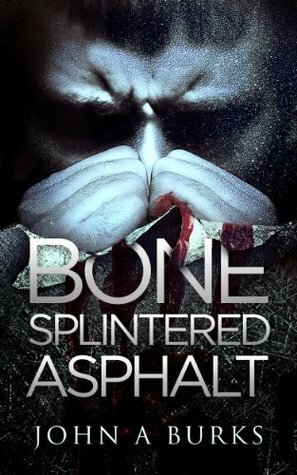 Bone Splintered Asphalt by John A. Burks Jr.