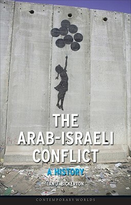 The Arab-Israeli Conflict: A History by Ian J. Bickerton