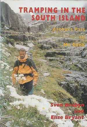Tramping in the South Island: Arthur's Pass to Mt Cook by Sven Brabyn, Elise Bryant