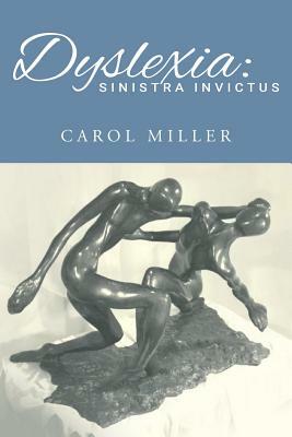 Dyslexia: Sinistra Invictus by Carol Miller