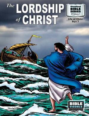 The Lordship of Christ: New Testament Volume 7: Life of Christ Part 7 by Bible Visuals International, Ruth B. Greiner