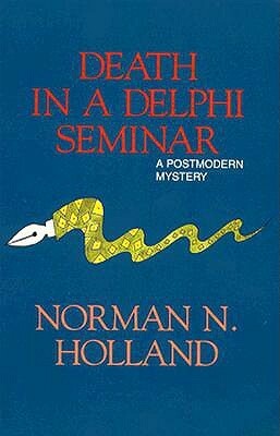 Death in a Delphi Seminar: A Postmodern Mystery by Norman N. Holland