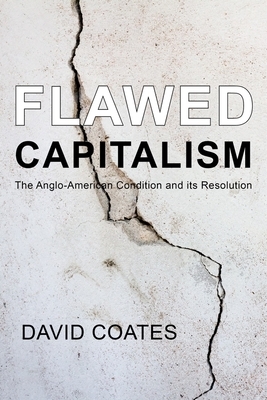 Flawed Capitalism: The Anglo-American Condition and Its Resolution by David Coates