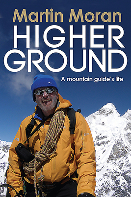 Higher Ground: A Mountain Guide's Life by Martin Moran