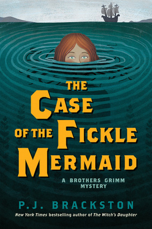 The Case of the Fickle Mermaid: A Brothers Grimm Mystery by P.J. Brackston