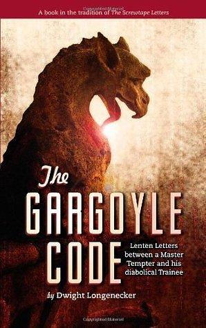 The Gargoyle Code: Lenten Letters between a Master Tempter and his diabolical Trainee by Dwight Longenecker, Dwight Longenecker