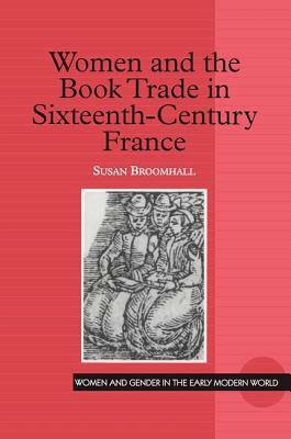 Women and the Book Trade in Sixteenth-Century France by Susan Broomhall