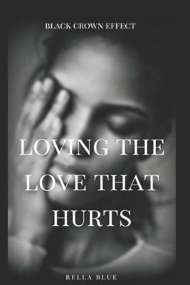 Loving the Love That Hurts: A Domestic Violence Novella by Bella Blue