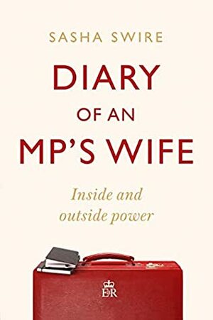 Diary of an MP's Wife: Inside and Outside Power by Sasha Swire