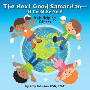 The Next Good Samaritan-It Could Be You!: Kids Helping Others by Amy Johnson