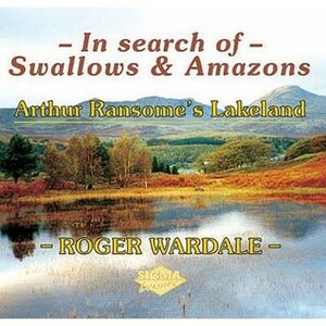 In Search of Swallows & Amazons: Arthur Ransome's Lakeland. Roger Wardale by Roger Wardale