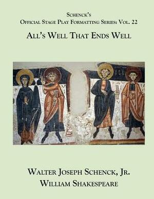 Schenck's Official Stage Play Formatting Series: Vol. 22 - All's Well That Ends Well by Walter Joseph Schenck Jr., William Shakespeare