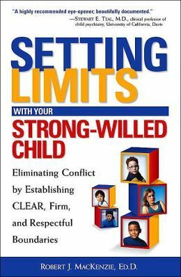 Setting Limits with Your Strong-Willed Child: Eliminating Conflict by Establishing Clear, Firm, and Respectful Boundaries by Robert J. MacKenzie