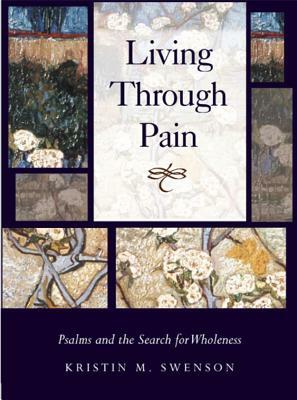 Living Through Pain: Psalms and the Search for Wholeness by Kristin M. Swenson