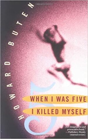 When I Was Five I Killed Myself by Howard Buten