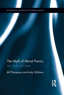 The Myth of Moral Panics: Sex, Snuff, and Satan by Bill Thompson, Andy Williams