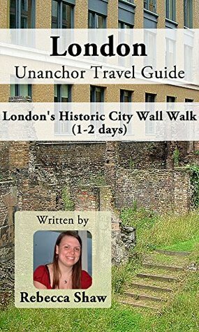 London Unanchor Travel Guide - London's Historic City Wall Walk (1-2 days) by Rebecca Shaw